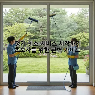 정기 청소 서비스 시작하기: 초보자를 위한 완벽 가이드