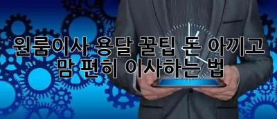 원룸이사 용달 꿀팁🍯: 돈 아끼고 맘 편히 이사하는 법!