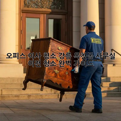 오피스 이사 청소: 강릉 옥천동 사무실 이전 청소 완벽 가이드