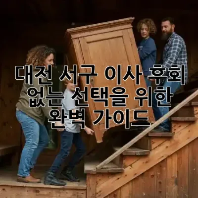 대전 서구 이사, 후회 없는 선택을 위한 완벽 가이드! 🏡✨