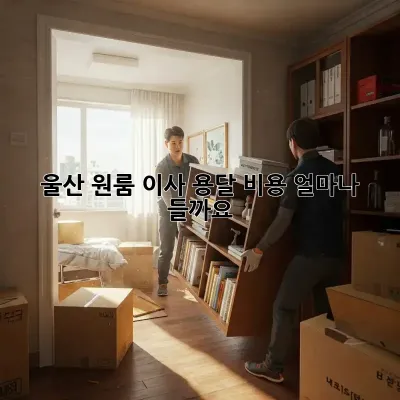 울산 원룸 이사, 용달 비용 얼마나 들까요?